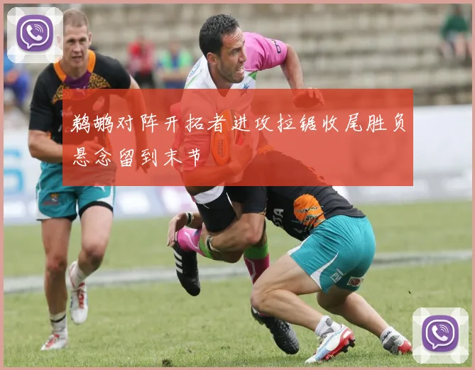 鹈鹕对阵开拓者进攻拉锯收尾胜负悬念留到末节