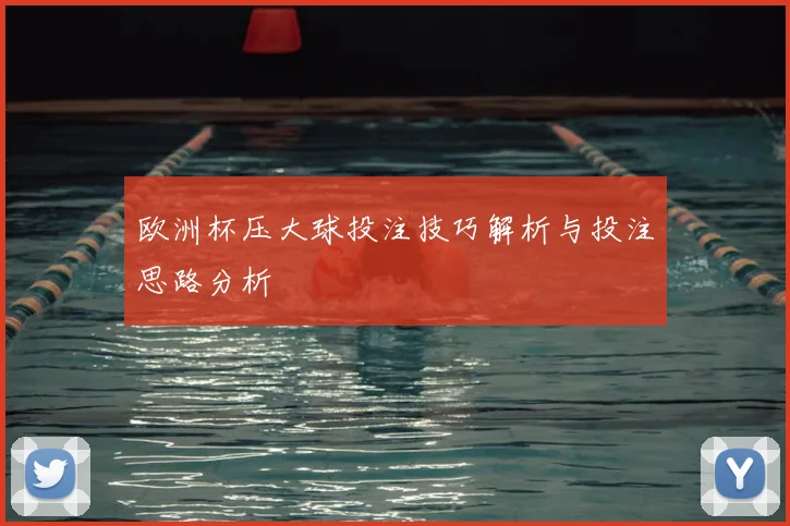 欧洲杯压大球投注技巧解析与投注思路分析