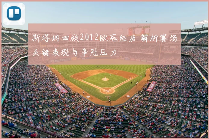 斯塔姆回顾2012欧冠经历 解析赛场关键表现与争冠压力