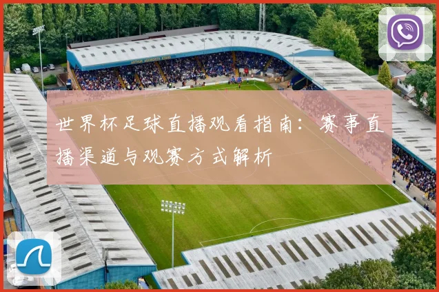 世界杯足球直播观看指南:赛事直播渠道与观赛方式解析